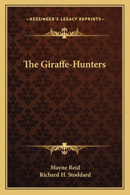 The Giraffe-Hunters - Reid, Mayne, Captain, and Stoddard, Richard H (Foreword by)