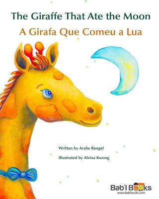 The Giraffe That Ate the Moon: A Girafa Que Comeu a Lua: Babl Children's Books in Portuguese and English - Rangel, Aralie, and Kwong, Alvina (Illustrator), and Books, Babl