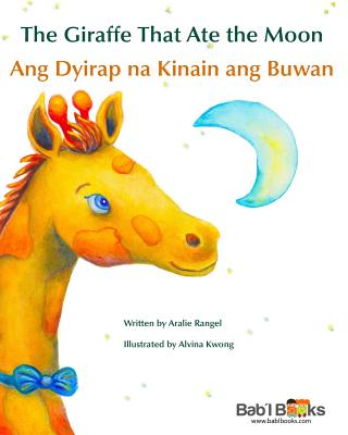 The Giraffe That Ate the Moon: Ang Dyirap Na Kinain Ang Buwan: Babl Children's Books in Tagalog and English - Rangel, Aralie, and Books, Babl