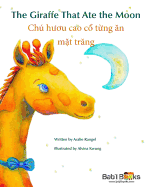 The Giraffe That Ate the Moon: Chu H?íu Cao C&#7893; T&#7915;ng n M&#7863;t Trng: Babl Children's Books in Vietnamese and English