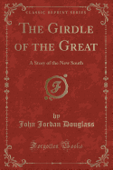 The Girdle of the Great: A Story of the New South (Classic Reprint)