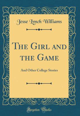 The Girl and the Game: And Other College Stories (Classic Reprint) - Williams, Jesse Lynch