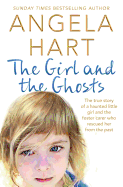 The Girl and the Ghosts: The True Story of a Haunted Little Girl and the Foster Carer Who Rescued Her from the Past