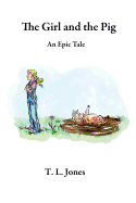 The Girl and the Pig: An Epic Tale - Jones, T L