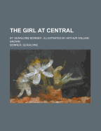 The Girl at Central: By Geraldine Bonner; Illustrated by Arthur William Brown - Bonner, Geraldine