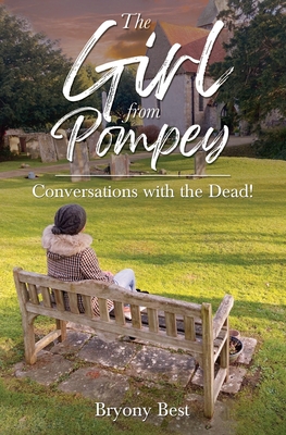 The Girl from Pompey: Conversations with the Dead! - Best, Bryony