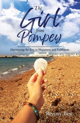 The Girl from Pompey: Discovering the Key to Happiness and Fulfilment - Best, Bryony