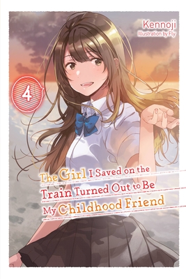 The Girl I Saved on the Train Turned Out to Be My Childhood Friend, Vol. 4 (Light Novel): Volume 4 - Kennoji, and Fly, and Avila, Sergio (Translated by)