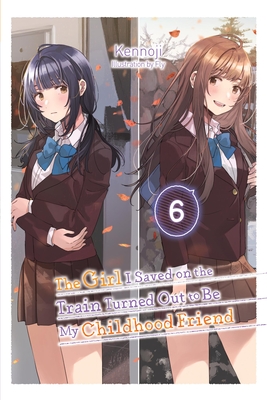 The Girl I Saved on the Train Turned Out to Be My Childhood Friend, Vol. 6 (Light Novel): Volume 6 - Kennoji, and Fly, and Avila, Sergio (Translated by)