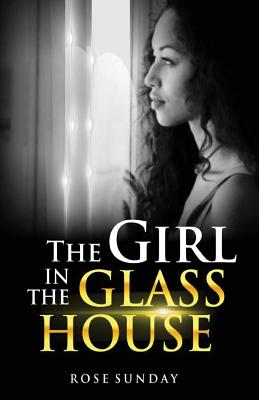 The Girl in the Glass House - Sunday, Rose, and House, Ignite Publishing (Prepared for publication by)