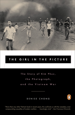 The Girl in the Picture: The Story of Kim Phuc, the Photograph, and the Vietnam War - Chong, Denise
