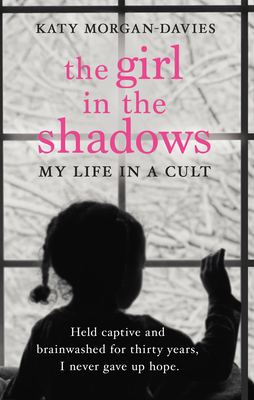 The Girl in the Shadows: My Life in a Cult - Morgan-Davies, Katy