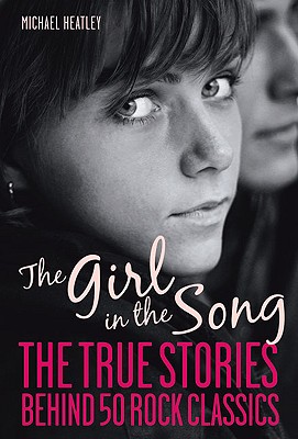 The Girl in the Song: The Stories Behind 50 Rock Classics - Heatley, Michael, and Hopkinson, Frank