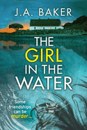 The Girl In The Water: A completely gripping, page-turning psychological thriller from J.A. Baker