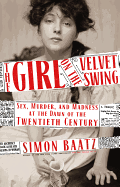 The Girl on the Velvet Swing: Sex, Murder, and Madness at the Dawn of the Twentieth Century