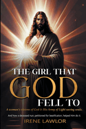 The Girl That God Fell to: A woman's visions of God & His Army of Light saving souls. And how a deceased nun, petitioned for beatification, helped Him do it.