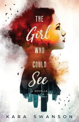 The Girl Who Could See: A Novella - Swanson, Kara