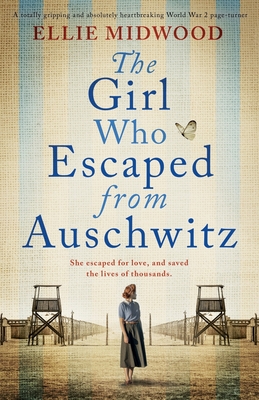 The Girl Who Escaped from Auschwitz: A totally gripping and absolutely heartbreaking World War 2 page-turner, based on a true story - Midwood, Ellie