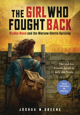 The Girl Who Fought Back: Vladka Meed and the Warsaw Ghetto Uprising (Scholastic Focus) - Greene, Joshua M