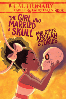 The Girl Who Married a Skull and Other African Stories: And Other African Stories - McDonald, Kel (Editor), and Ashwin, Kate (Editor), and Cagle, Mary