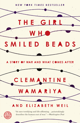 The Girl Who Smiled Beads: A Story of War and What Comes After - Wamariya, Clemantine, and Weil, Elizabeth