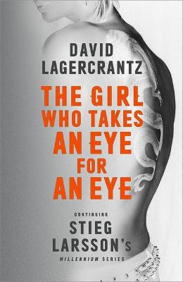 The Girl Who Takes an Eye for an Eye: Continuing Stieg Larsson's Millennium Series - Lagercrantz, David, and Goulding, George (Translated by)