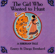 The Girl Who Wanted to Hunt: A Siberian Tale - Bernhard, Emery