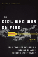 The Girl Who Was on Fire: Your Favorite Authors on Suzanne Collins? Hunger Games Trilogy