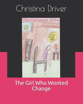 The Girl Who Wonted Change - Rose, Tov (Editor), and Driver, Christina