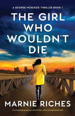 The Girl Who Wouldn't Die: A completely gripping crime thriller with a strong female lead - Riches, Marnie