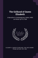 The Girlhood of Queen Elizabeth: A Narrative in Contemporary Letters. with an Introd. by R.S. Rait