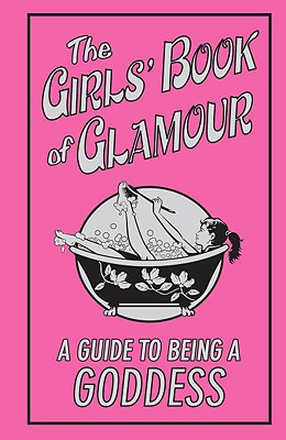 The Girls' Book of Glamour: A Guide to Being a Goddess - Jeffrie, Sally