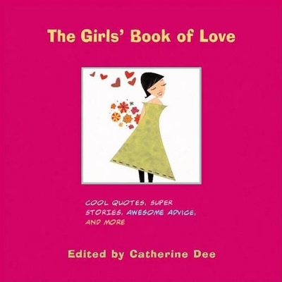 The Girls' Book of Love: Cool Quotes, Super Stories, Awesome Advice, and More - Dee, Catherine (Editor)