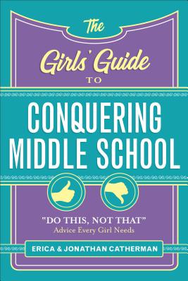 The Girls' Guide to Conquering Middle School: Do This, Not That Advice Every Girl Needs - Catherman, Erica, and Catherman, Jonathan