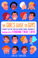 The Girls' Guide to Guys: Straight Talk for Teens on Flirting, Dating, Breaking Up, Making Up & Finding True Love - Taylor, Julie, Rev., MDIV