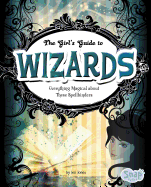 The Girls' Guide to Wizards: Everything Magical about These Spellbinders