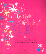 The Girls' Handbook of Spells: Charm Your Way to Popularity and Power! - Beattie, Antonia