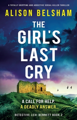 The Girl's Last Cry: A totally gripping and addictive serial killer thriller - Belsham, Alison
