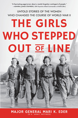 The Girls Who Stepped Out of Line: Untold Stories of the Women Who Changed the Course of World War II - Eder, Mari K