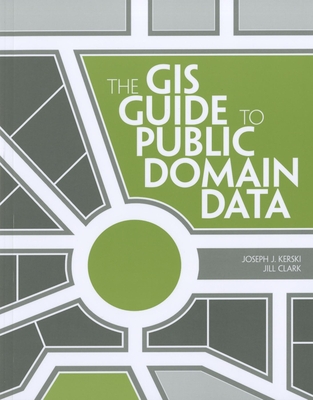 The GIS Guide to Public Domain Data - Kerski, Joseph J, and Clark, Jill