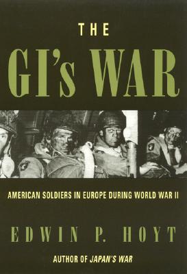 The GI's War: American Soldiers in Europe During World War II - Hoyt, Edwin P
