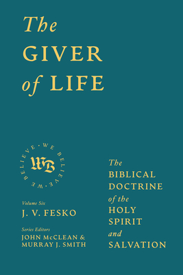 The Giver of Life: The Biblical Doctrine of the Holy Spirit and Salvation - Fesko, J V, and McClean, John (Editor), and Smith, Murray J (Editor)