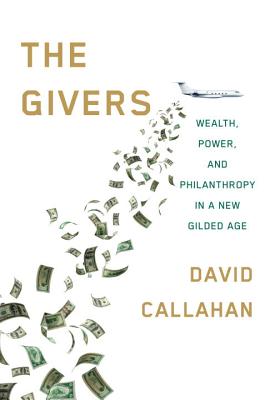 The Givers: Wealth, Power, and Philanthropy in a New Gilded Age - Callahan, David