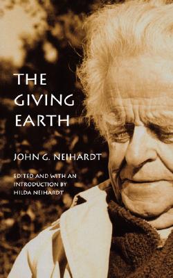 The Giving Earth: A John G. Neihardt Reader - Neihardt, John G, and Neihardt, Hilda Martinsen (Introduction by)
