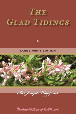 The Glad Tidings: Timeless Writings of the Pioneers - Waggoner, Ellet Joseph