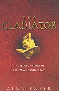 The Gladiator: The Secret History of Rome's Warrior Slaves