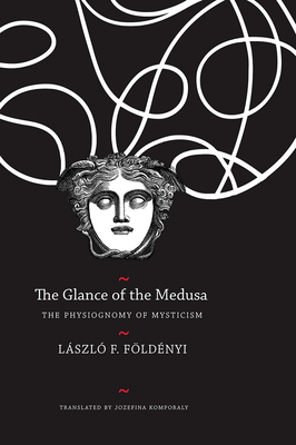 The Glance of the Medusa: The Physiognomy of Mysticism - Fldnyi, Lszl F, and Komporaly, Jozefina (Translated by)