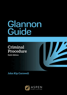 The Glannon Guide to Criminal Procedure: Learning Criminal Procedure Through Multiple Choice Questions and Analysis