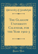 The Glasgow University Calendar, for the Year 1902-3 (Classic Reprint)