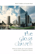 The Glass Church: Robert H. Schuller, the Crystal Cathedral, and the Strain of Megachurch Ministry